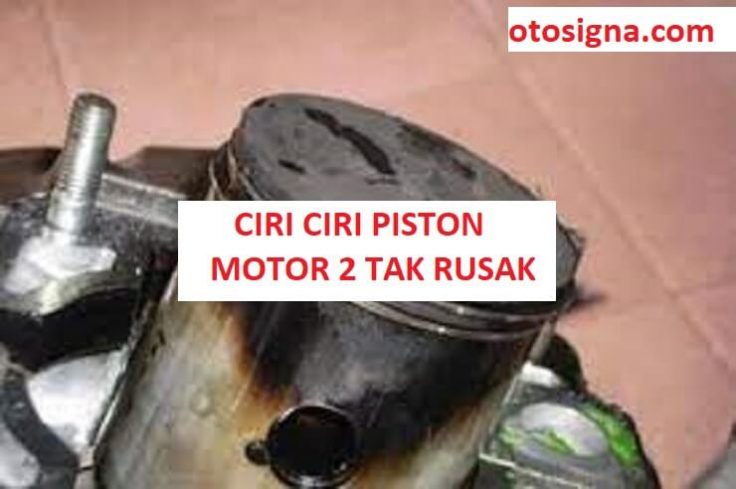 ciri ciri piston motor 2 tak rusak