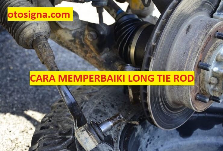 cara memperbaiki long tie rod